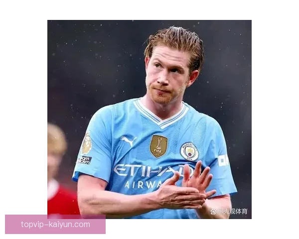 德布劳内：曼城历史地位提升的关键人物，表现稳健备受关注